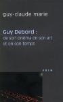 Guy Debord ; De Son Cinéma En Son Art Et En Son Temps