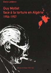 Guy Mollet Et La Torture En Algerie 1956-1957