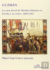 Guzmán. La Casa Ducal De Medina Sidonia En Sevilla Y Su Reino. 1282-1521