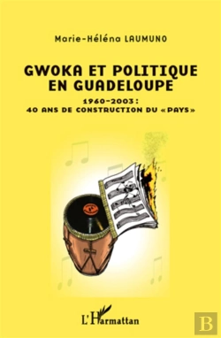 Bertrand.pt - Gwoka Et Politique En Guadeloupe ; 1960-2003, 40 Ans De Construction Du 