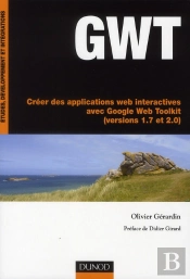 Gwt ; Créer De Applications Web Interactives Avec Google Web Toolkit (Versions 1.7 Et 2.0)