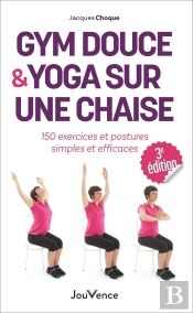 Gym Douce Et Yoga Sur Une Chaise : 150 Exercices Et Postures Simples Et Efficaces