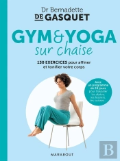 Gym Et Yoga Sur Chaise : 130 Exercices Pour Affiner Et Tonifier Votre Corps