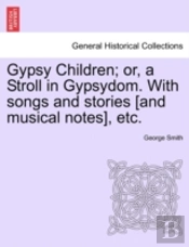Gypsy Children; Or, A Stroll In Gypsydom. With Songs And Stories (And Musical Notes), Etc.