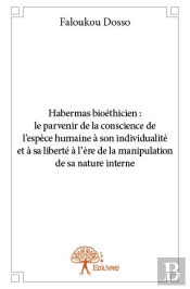 Habermas Bioéthicien : Le Parvenir De La Conscience De L?Espece Humaine À Son Individualité Et À Sa Liberté À L'Ère De La Manipulation De Sa Nature Interne