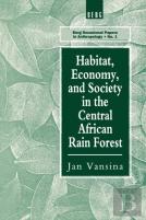Habitat, Economy And Society In The Central Africa Rain Forest