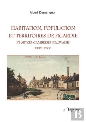 Habitation, Population Et Territoires De Picardie Et Artois-Cambrésis-Beauvaisis Vers 1900