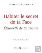 Habiter Le Secret De Ta Face : Elisabeth De La Trinité
