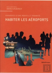 Habiter Les Aeroports. Apercus D'Une Urbanite Future Entre Architecture Et Art
