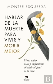 Hablar De La Muerte Para Vivir Y Morir Mejor