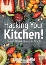 Hacking Your Kitchen! Giant Blank Recipe Book