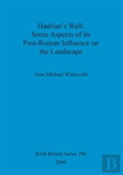 Hadrian'S Wall : Some Aspects Of Its Post-Roman Influence On The Landscape