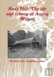 Hady Hill: The Life And Crimes Of Austin Wilson