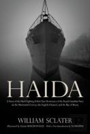 Haida: A Story Of The Hard Fighting Tribal Class Destroyers Of The Royal Canadian Navy On The Murmansk Convoy, The English Channel And The Bay Of Biscay