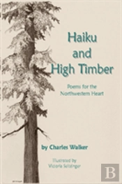 Haiku And High Timber - Poems For The Northwestern Heart