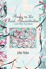 Haiku On The Bush Administration: -And Other True Stories