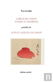 Haïkus Du Japon Ancien Et Moderne Précédés De Le Petit Grillon De Bashô