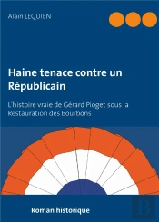 Haine Tenace Contre Un Républicain ; L'Histoire Vraie De Gérard Pioget Sous La Restauration Des Bourbon