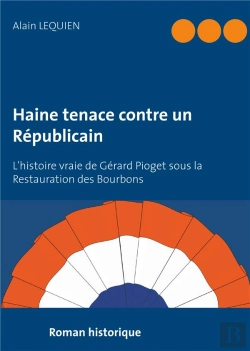 Bertrand.pt - Haine Tenace Contre Un Républicain ; L'Histoire Vraie De Gérard Pioget Sous La Restauration Des Bourbon
