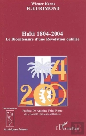 Haiti, 1804-2004 ; Le Bicentenaire D'Une Revolution Oubliee