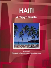 Haiti A Spy Guide Volume 1 Strategic Information And Developments