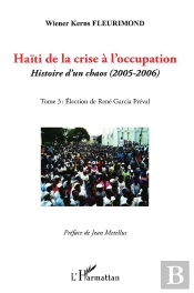 Haïti De La Crise À L'Occupation, Histoire D'Un Chaos (2005-2006) Tome 3 ; Élection De René Garcia Préval