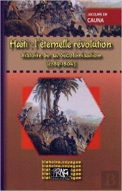 Haïti, L'Éternelle Révolution ; Histoire De Sa Décolonisation 1789-1804
