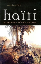 Haïti : Naissance D'Une Nation : La Révolution De Saint-Domingue Vue D'En Bas