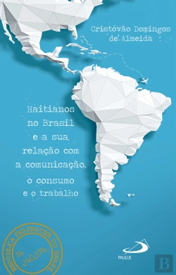 Bertrand.pt - Haitianos No Brasil E A Sua Relação Com A Comunicação, O Consumo E O Trabalho
