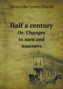 Half A Century Or, Changes In Men And Manners