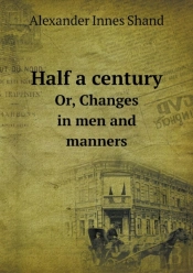 Half A Century Or, Changes In Men And Manners