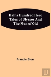 Half A Hundred Hero Tales Of Ulysses And The Men Of Old