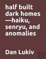 Half Built Dark Homes-Haiku, Senryu, And Anomalies