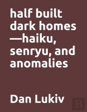 Half Built Dark Homes-Haiku, Senryu, And Anomalies
