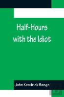 Half-Hours With The Idiot