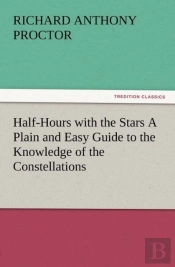 Half-Hours With The Stars A Plain And Easy Guide To The Knowledge Of The Constellations