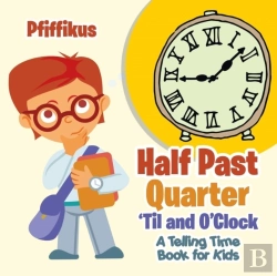 Bertrand.pt - Half Past, Quarter 'Til And O'Clock A Telling Time Book For Kids