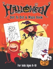 Halloween Dot To Dot & Maze Book For Kids Ages 6-10