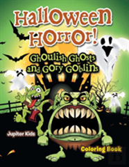 Halloween Horror! Ghoulish Ghosts And Gory Goblins Coloring Book