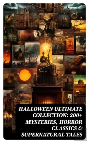 Halloween Ultimate Collection: 200+ Mysteries, Horror Classics & Supernatural Tales