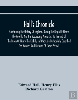 Bertrand.pt - Hall'S Chronicle; Containing The History Of England, During The Reign Of Henry The Fourth, And The Succeeding Monarchs, To The End Of The Reign Of Henry The Eighth, In Which Are Particularly Described