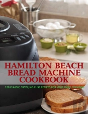 Hamilton Beach Bread Machine Cookbook