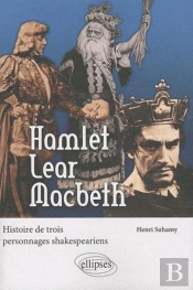 Hamlet, Lear, Macbeth ; Histoires De Trois Personnages Shakespeariens