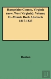 Hampshire County, Virginia (Now, West Virginia): Volume Ii--Minute Book Abstracts 1817-1823