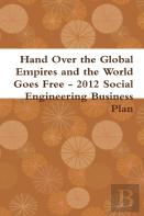 Hand Over The Global Empires And The World Goes Free - 2012 Social Engineering Business Plan