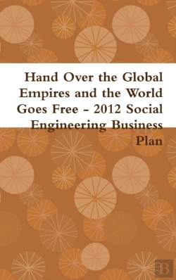 Bertrand.pt - Hand Over The Global Empires And The World Goes Free - 2012 Social Engineering Business Plan