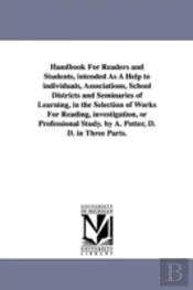 Handbook for Readers and Students, Intended as a Help to Individuals, Associations, School Districts and Seminaries of Learning, in the Selection of Works for Reading, Investigation, or Professional S