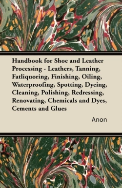Bertrand.pt - Handbook For Shoe And Leather Processing - Leathers, Tanning, Fatliquoring, Finishing, Oiling, Waterproofing, Spotting, Dyeing, Cleaning, Polishing, Redressing, Renovating, Chemicals And Dyes, Cements