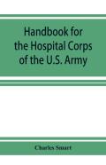 Handbook For The Hospital Corps Of The U.S. Army And State Military Forces
