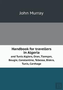 Bertrand.pt - Handbook For Travellers In Algeria And Tunis Algiers, Oran, Tlemcen, Bougie, Constantine, Tebessa, Biskra, Tunis, Carthage